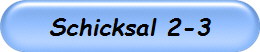 Schicksal 2-3